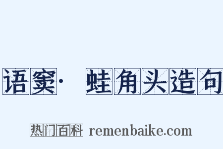 语窦·蛙角头造句是什么意思的图片